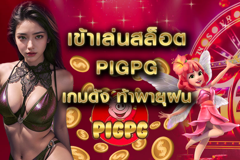 เข้าเล่นสล็อต pigpg เกมดัง ท้าพายุฝน