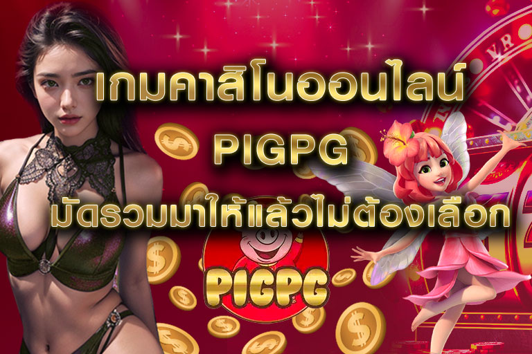 เกมคาสิโนออนไลน์ pigpg มัดรวมมาให้แล้วไม่ต้องเลือก