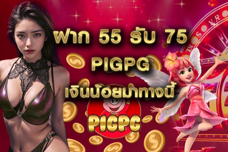 ฝาก 55 รับ 75 pigpg เงินน้อยมาทางนี้